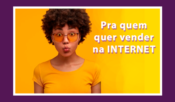 Para quem quer vender na Internet