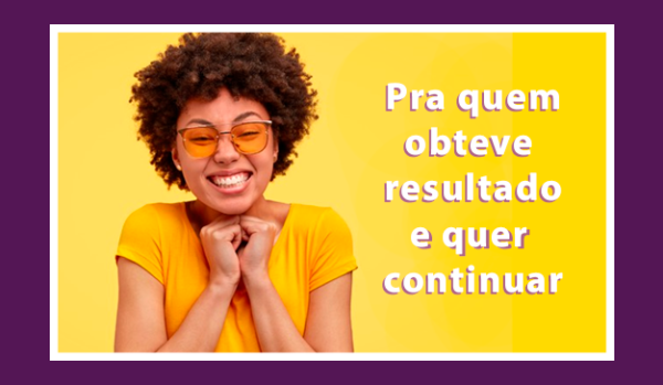 Para quem obteve resultado e quer continuar